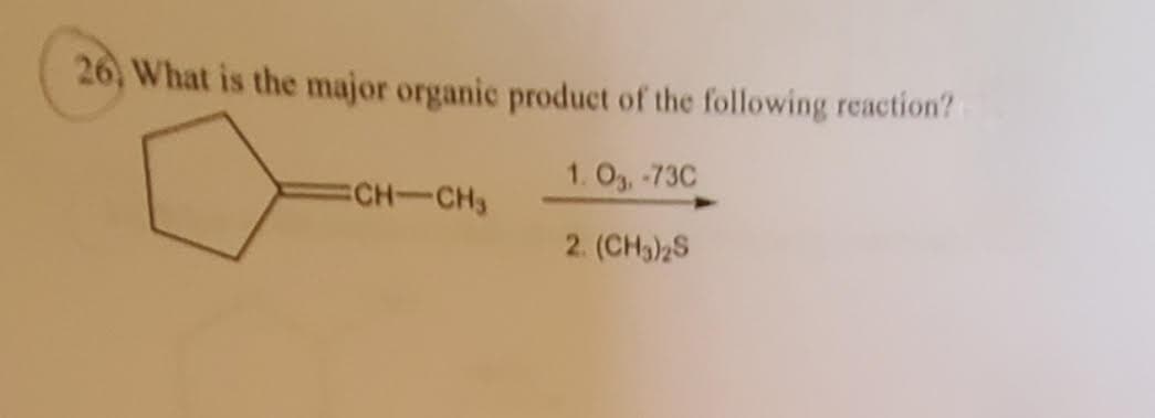 26, What is the major organic product of the following reaction?
1. Og, -73C
ECH-CH3
2. (CH3)2S
