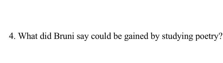 4. What did Bruni say could be gained by studying poetry?