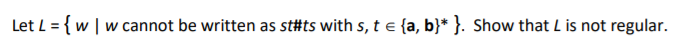### Problem Statement

Let \( L = \{ w \mid w \text{ cannot be written as } s \# t \# t s \text{ with } s, t \in \{a, b\}^* \} \). Show that \( L \) is not regular.

**Explanation for Diagrams or Graphs:** None present in the given problem. This problem statement is purely textual and mathematical in nature. The task is to determine the regularity of the language \( L\).