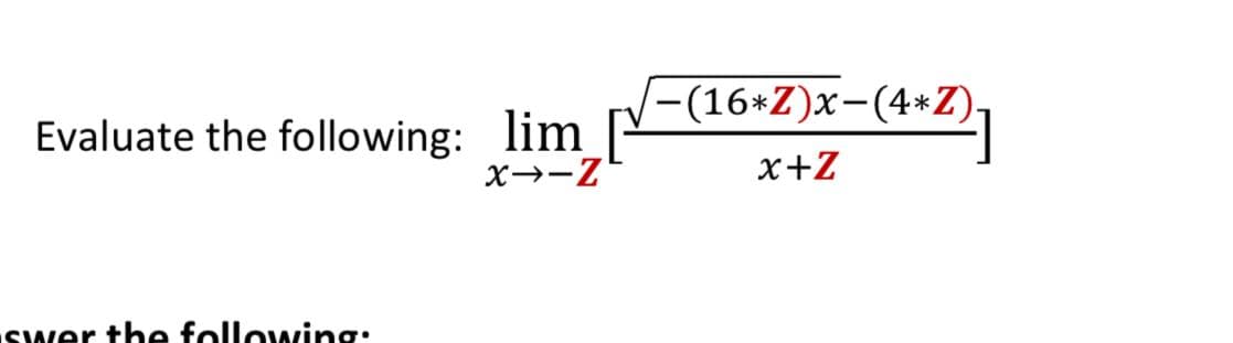 -(16*Z)x-(4*Z)-
Evaluate the following: lim
x→-Z
x+Z
