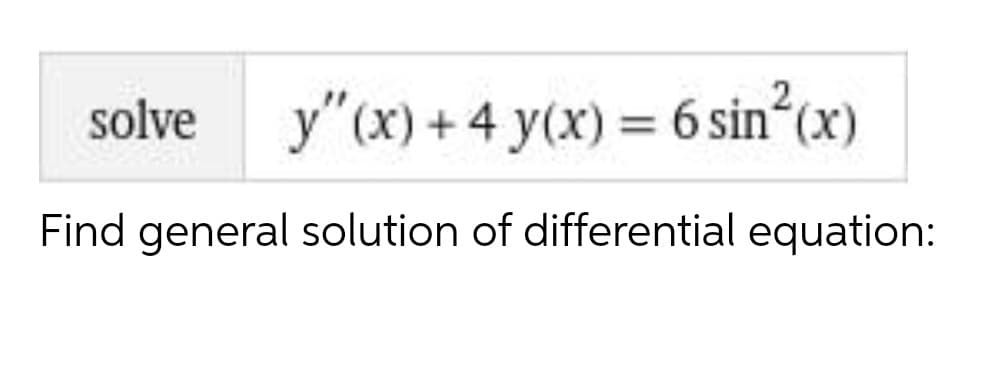 solve
y"(x) + 4 y(x) = 6 sin (x)
%3D
Find general solution of differential equation:
