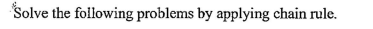 Solve the following problems by applying chain rule.
