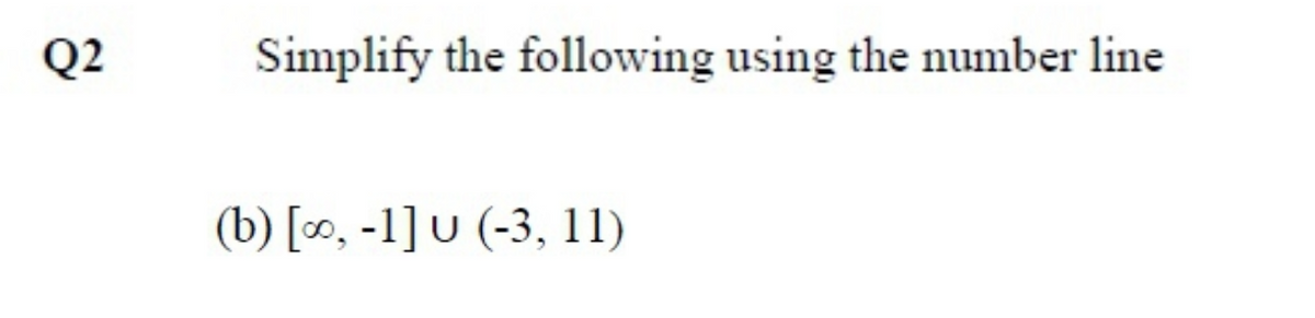 Q2
Simplify the following using the number line
(b) [∞, -1] U (-3, 11)
