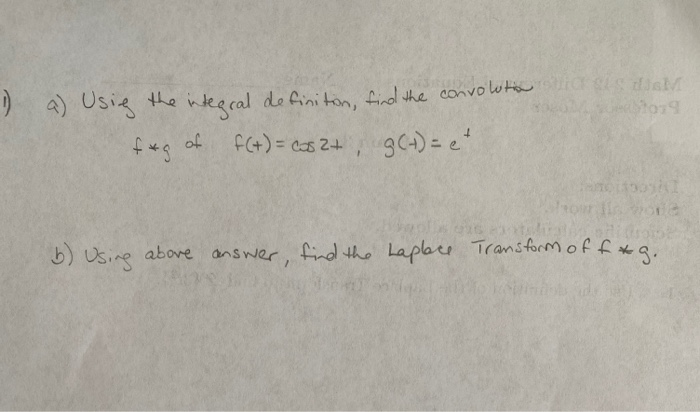 4) Osig the inteecal de finiton, find the convo wto a gis diaM
fug a
of
f(+)= cs 2+ 9C-) = e
b) Usine above answer, find the Lapber Trans form of f x Q.
