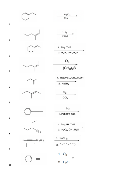 H2S04
H20
1
1. Ве
2.H0
2
1. ВН, THF
2. H2O2, OH", H2O
3
Оз
(CH3)2S
1. Hg(OAc)a, CH,CH,OH
2. NABH,
5
H2
Lindlar's cat.
1. Sia,BH THF
2. H2O2, OH, H,o
8
1. NANH2
CHCH
2.
1. Оз
2. Hо
10
