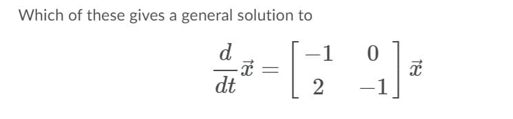 Which of these gives a general solution to
d
-1
dt
2
-1
18
