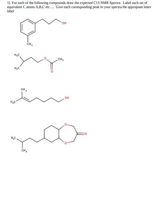 1) For each of the following compounds draw the expected C13 NMR Spectra. Label each set of
equivalent C atoms A,B,C etc... Give each corresponding peak in your spectra the appropiate letter
label
OH
CH,
H,C
CH,
H,C
CH,
он
H,C
H,C.
CH,
