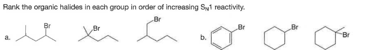 Rank the organic halides in each group in order of increasing SN1 reactivity.
Br
Br
Br
Br
b.
Br
a.
