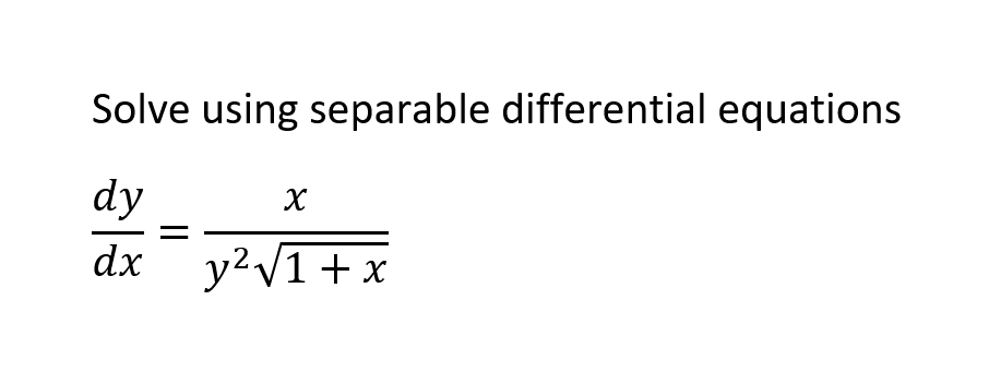 Solve using separable differential equations
dy
X
dx
y2V1 + x
