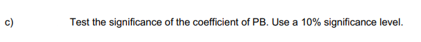 O
Test the significance of the coefficient of PB. Use a 10% significance level.