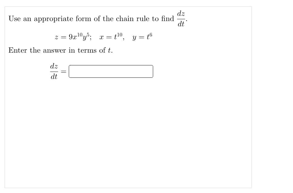 dz
Use an appropriate form of the chain rule to find
dt
z =
- 9x10y5; x = t10, y = t6
Enter the answer in terms of t.
dz
dt
