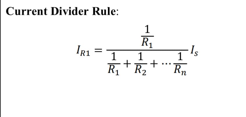 Current Divider Rule:
IR1
1
R₁
1
1
R₁+R₂
+
1
Rn
Is