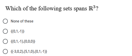 Which of the following sets spans R3?
None of these
O {(0,1,-1)}
O {(0,1,-1),(0,0,0)}
O {(-3,0,2).(5,1,0),(0,1,-1)}
