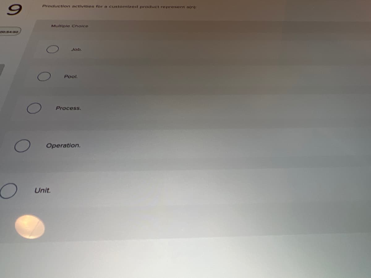 Production activities for a customized product represent a(n):
Multiple Cholce
00:54:50
Job.
Pool.
Process.
Operation.
Unit.
