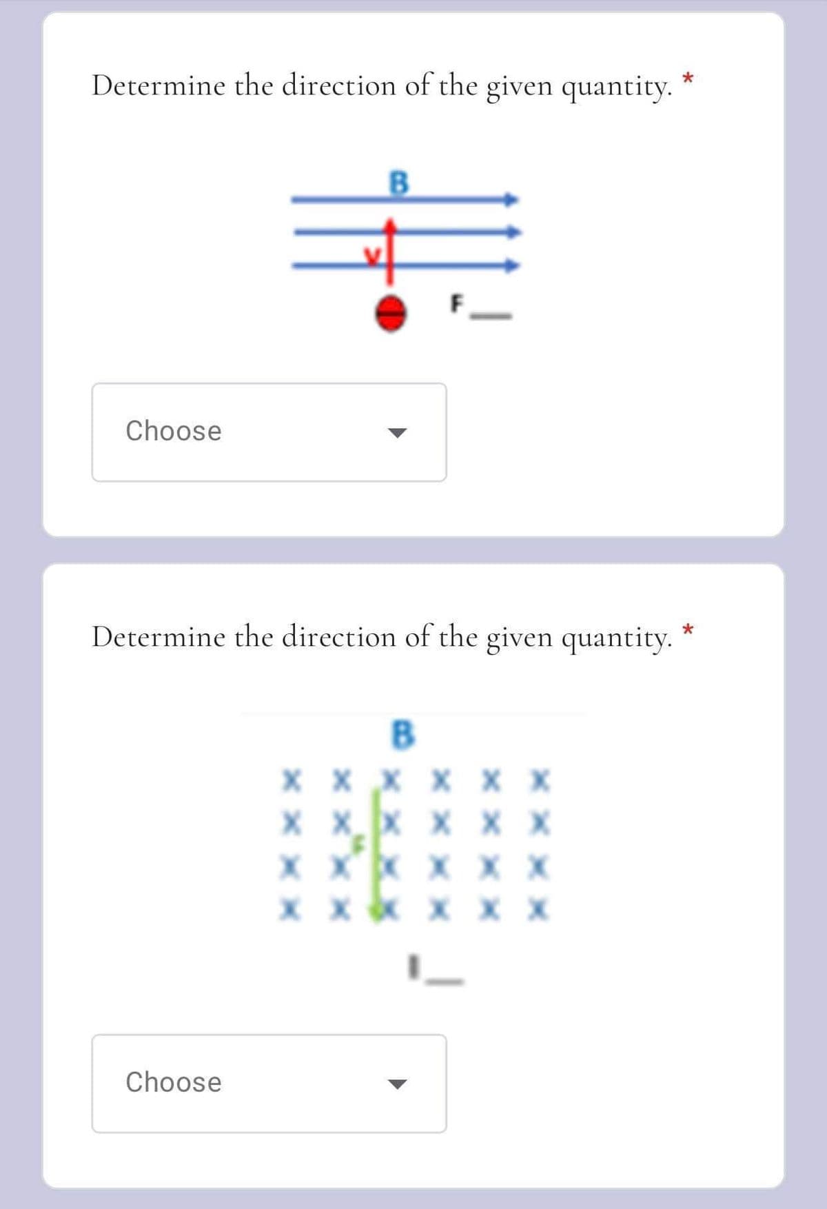 *
Determine the direction of the given quantity.
Choose
*
Determine the direction of the given quantity.
B
x xx xx x
X X X X X X
XXXXXX
xxxxxx
x x x x x x
L
Choose