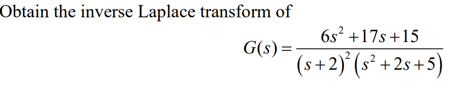 Obtain the inverse Laplace transform of
G(s)=
6s² +17s +15
(s+2)² (s²+2s+5)