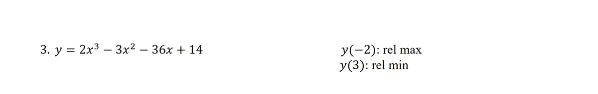 3. у %3D 2х3 — 3x2 — 36х + 14
y(-2): rel max
y(3): rel min
