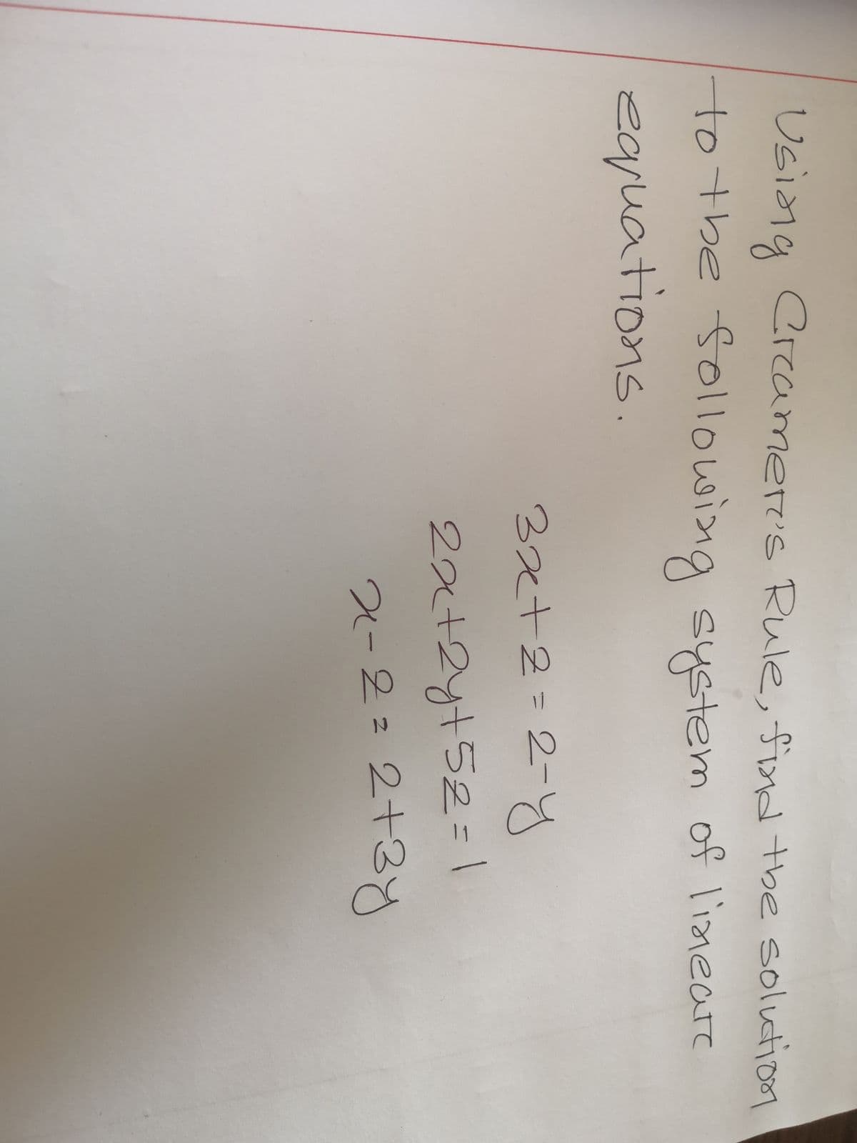 Usiang Crcamer's Rule, find the solutioon
to the following system of limeare
nof lineare
earuations.
3xt2%3D 2-
2x+2y+52=I
2-2:2+3y
