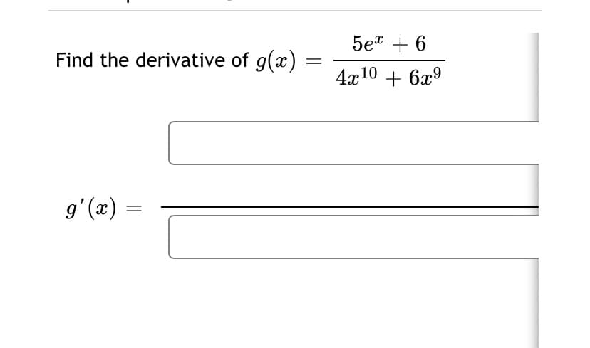 5et + 6
Find the derivative of g(x)
4x10 + 6x9
g'(x) =
