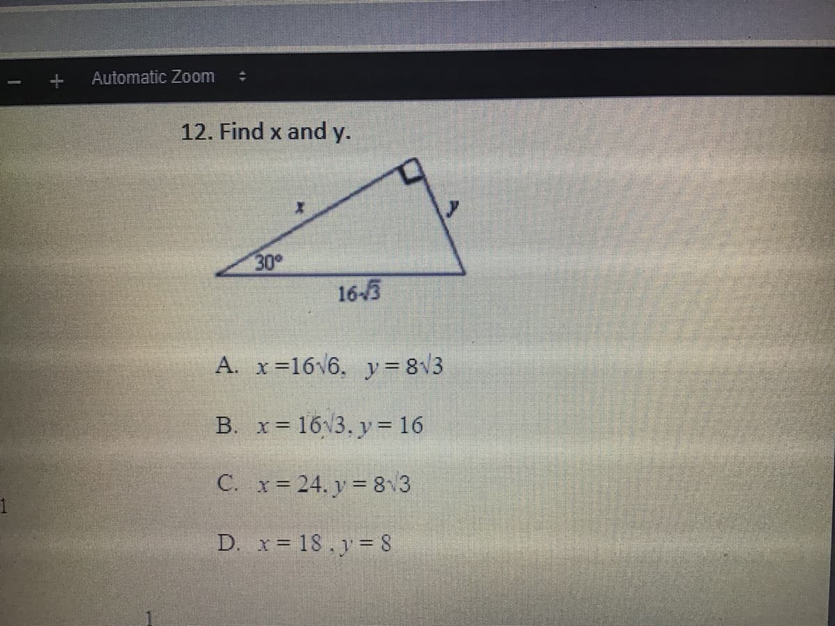 Automatic Zoom
12. Find x and y.
30
16-3
A. x=16v6, y 8V3
B. x 16 3, y= 16
C. x= 24. y = 8 3
D. x= 18. y= 8
