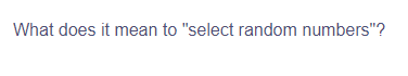 What does it mean to "select random numbers"?
