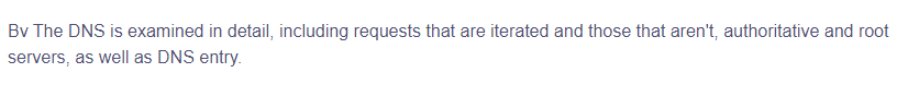 Bv The DNS is examined in detail, including requests that are iterated and those that aren't, authoritative and root
servers, as well as DNS entry.
