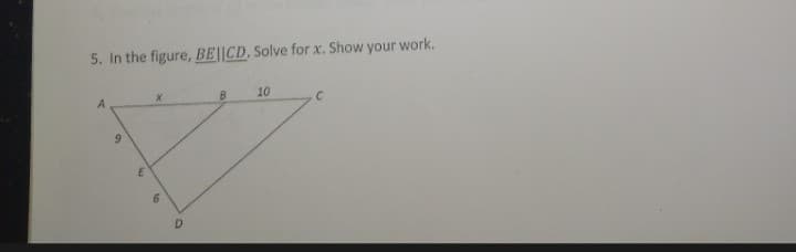 5. In the figure, BE||CD. Solve for x. Show your work.
10
A
