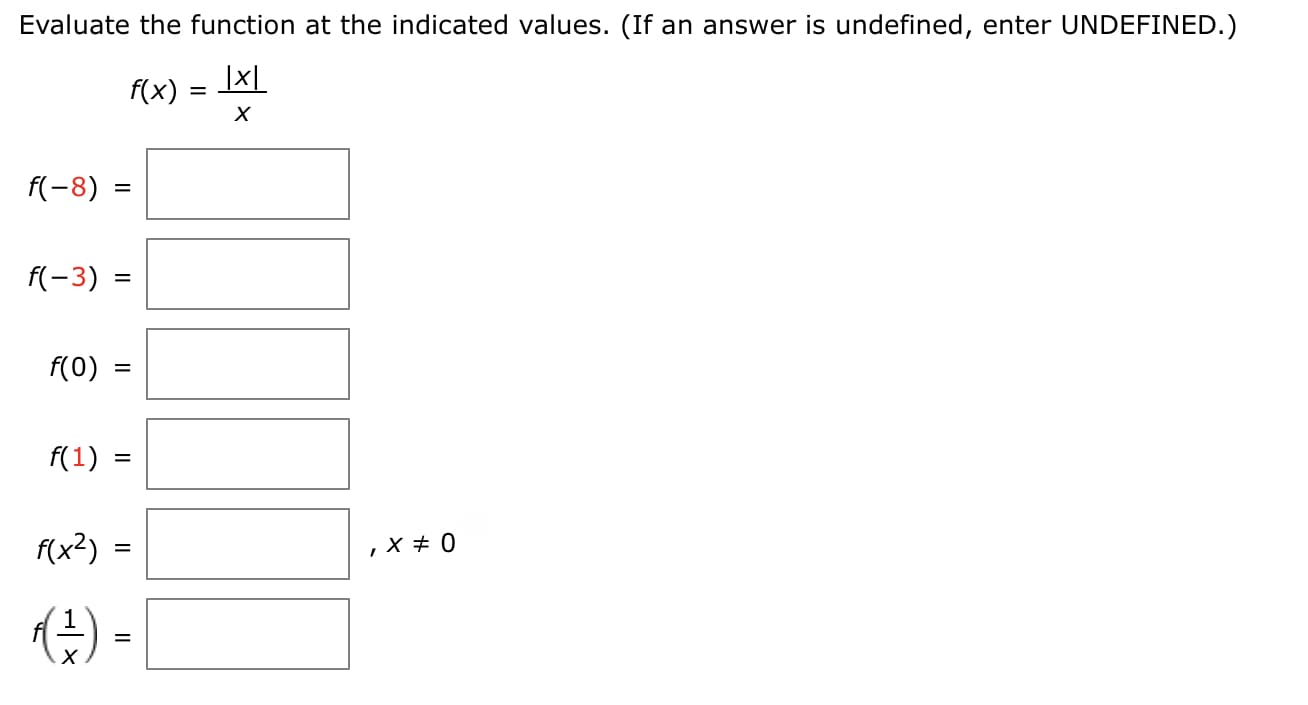 Evaluate the function at the indicated values. (If an answer is undefined, enter UNDEFINED.)
f(x)
f(-8)
%3D
f(-3) =
%3D
f(0)
%3D
f(1)
%D
f(x²)
II
