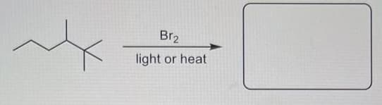 Br2
light or heat
