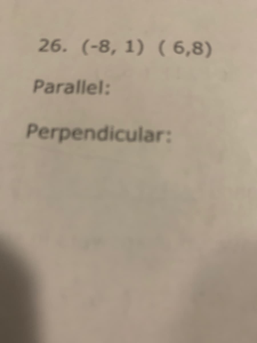 26. (-8, 1) ( 6,8)
Parallel:
Perpendicular:
