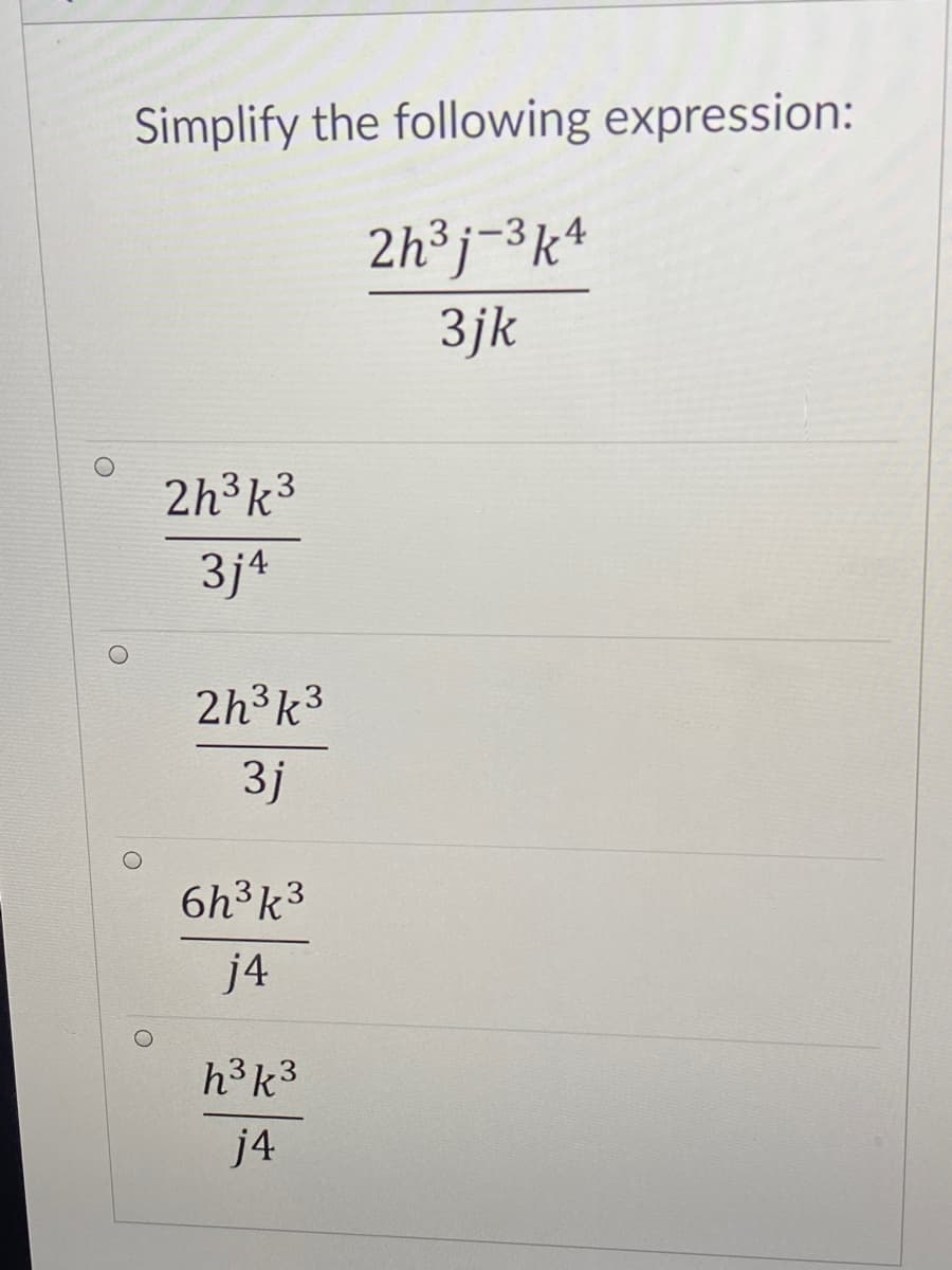 Simplify the following expression:
2h³j-³k*
3jk
2h3k3
3j4
2h3k3
3j
6h3k3
j4
h3k3
j4
