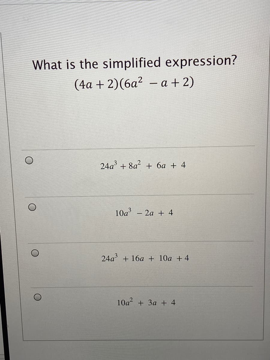 What is the simplified expression?
(4а + 2)(6а2 - а +2)
24a + 8a? + 6a + 4
10a - 2a + 4
24a + 16a + 10a +4
10a + 3a + 4
