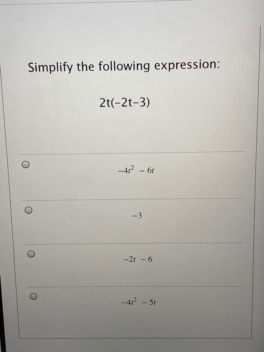 Simplify the following expression:
2t(-2t-3)
-41 - 6t
-3
-2t -6
-41 -
- 5t
