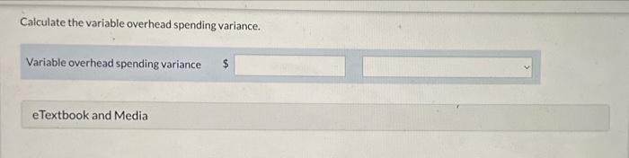 Calculate the variable overhead spending variance.
Variable overhead spending variance $
eTextbook and Media