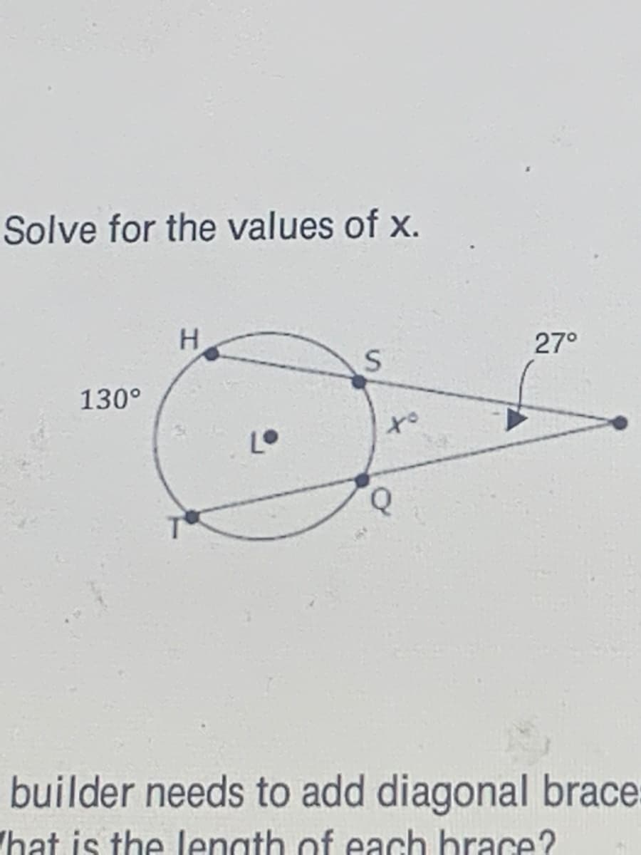 Solve for the values of x.
27°
130°
to
Q.
builder needs to add diagonal brace
hat is the lenath of each brace?
