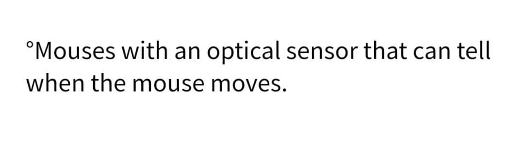 °Mouses with an
optical sensor that can tel
when the mouse moves.
