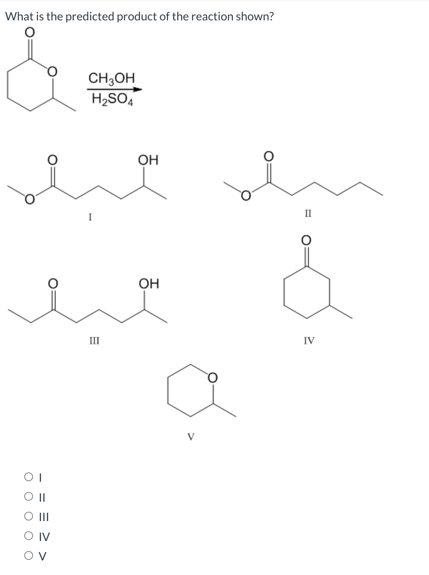 What is the predicted product of the reaction shown?
OI
IV
CH3OH
H2SO4
III
OH
OH
II
IV