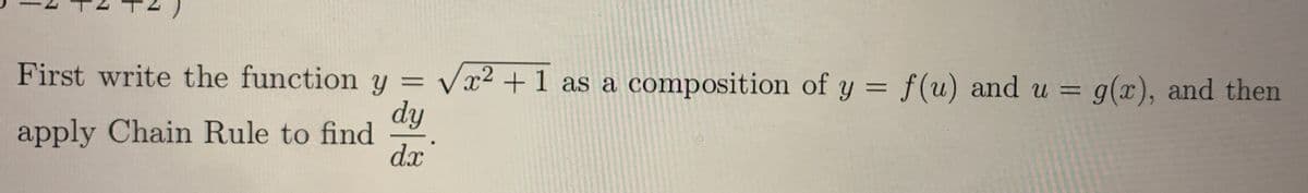 First write the function y =
Vx2 +1 as a composition of y = f(u) and u = g(x), and then
dy
apply Chain Rule to find
dx*
