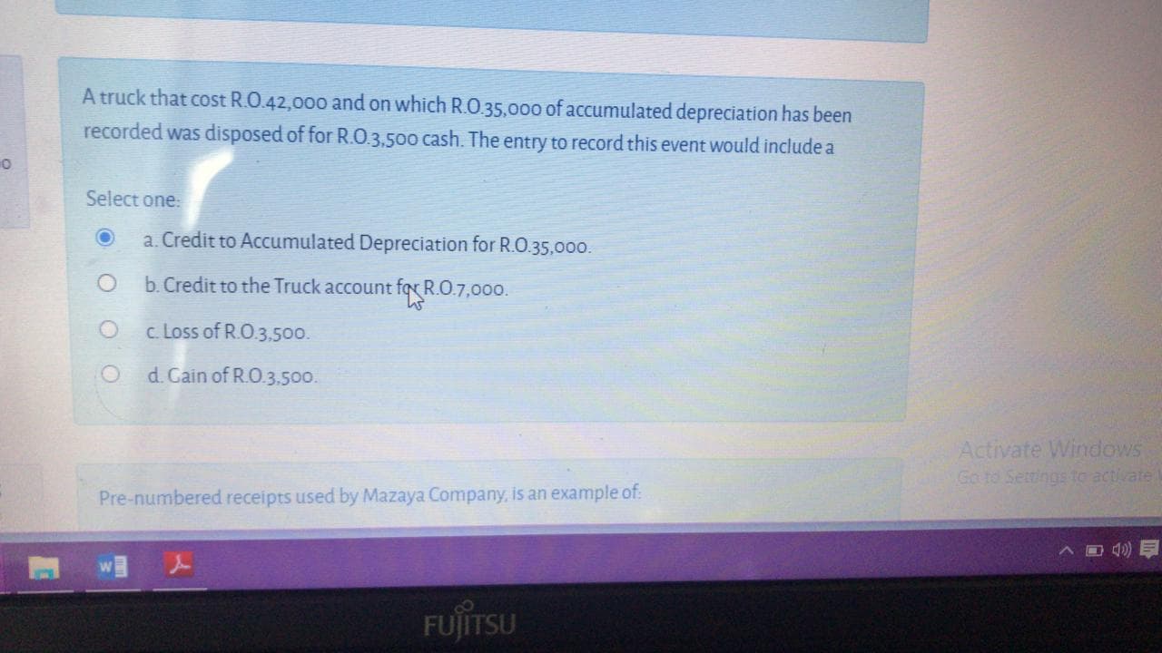 A truck that cost R.O.42,000 and on which R.O0.35,000 of accumulated depreciation has been
recorded was disposed of for R.O.3,500 cash. The entry to record this event would include a
