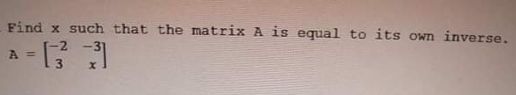 Find x such that the matrix A is equal to its own inverse.
A =
3
