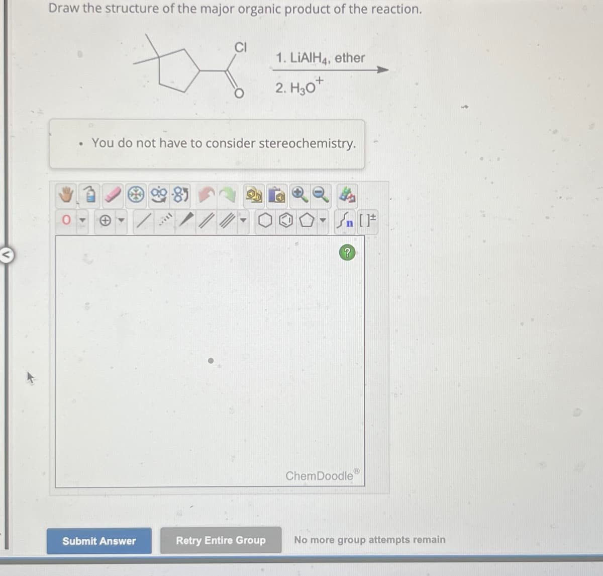 Draw the structure of the major organic product of the reaction.
1. LiAlH4, ether
•
2. H3O+
You do not have to consider stereochemistry.
?
ChemDoodle
Submit Answer
Retry Entire Group
No more group attempts remain