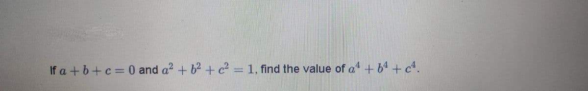 If a +b+c=0 and a? +b2 + c² = 1, find the value of at + 64 + c*.
