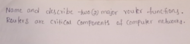 Nome and ducribe two (2) major Youler funcfiony.
Rou lers
are critical Components of Compukr neluorky.
