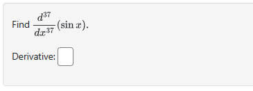 Find
d37
dx37
-(sin x).
Derivative: