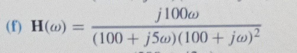 (f) H(w):
j100w
(100+ j5w) (100+ jw)²