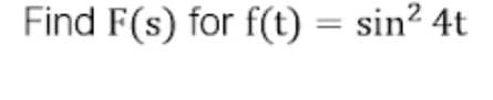 Find F(s) for f(t) = sin? 4t
