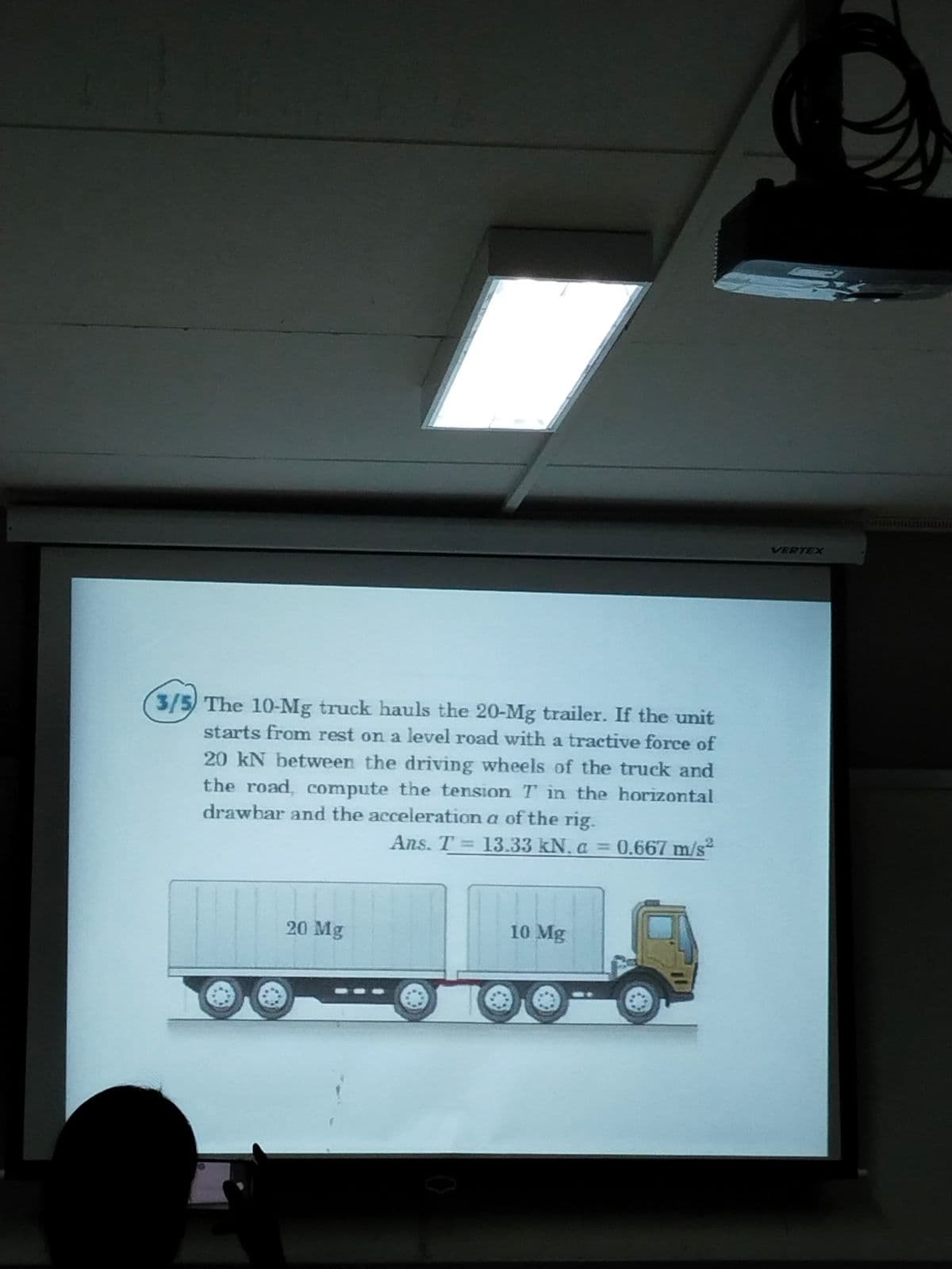 3/5) The 10-Mg truck hauls the 20-Mg trailer. If the unit
starts from rest on a level road with a tractive force of
20 kN between the driving wheels of the truck and
the road, compute the tension T in the horizontal
drawbar and the acceleration a of the rig.
Ans. T = 13.33 kN. a = 0.667 m/s
20 Mg
10 Mg