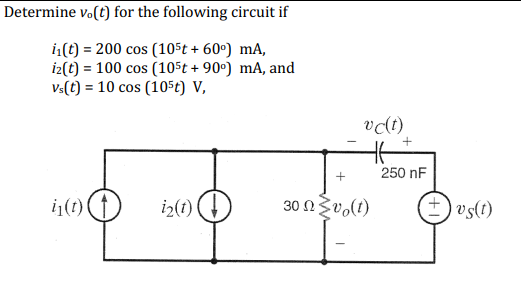 Determine v.(t) for the following circuit if
i₁(t) = 200 cos (105t + 60°) mA,
iz(t) = 100 cos (105t + 90°) mA, and
Vs(t) = 10 cos (10st) V,
i₁(t)
i₂(1)(↓)
vc(t)
HE
+
30 Ω Συ(t)
+
250 nF
vs(t)