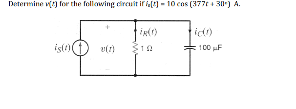 Determine v(t) for the following circuit if is(t) = 10 cos (377t +30°) A.
is(t)
v(t)
ir(t)
≥152
ic(t)
100 μF