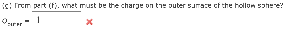 (g) From part (f), what must be the charge on the outer surface of the hollow sphere?
Qouter
1